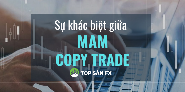 Sự khác biệt giữa MAM và Copytrade