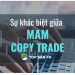 Sự khác biệt giữa MAM và Copytrade