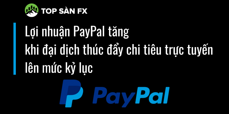 Lợi nhuận PayPal tăng khi đại dịch thúc đẩy chi tiêu trực tuyến lên mức kỷ lục