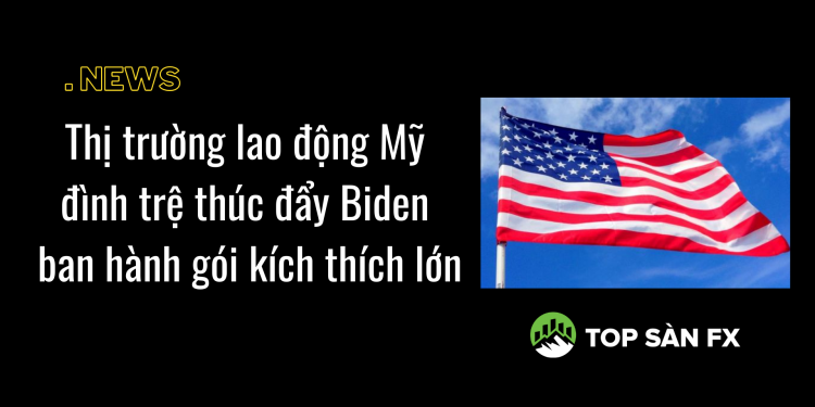 Thị trường lao động Mỹ đình trệ thúc đẩy Biden ban hành gói kích thích lớn
