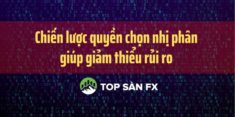 Chiến lược quyền chọn nhị phân giúp giảm thiểu rủi ro