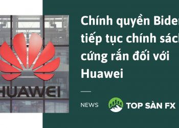 Chính quyền Biden tiếp tục chính sách cứng rắn đối với Huawei