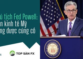 Chủ tịch Fed Powell: Nền kinh tế Mỹ đang được củng cố