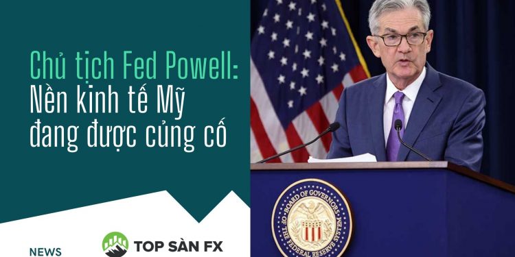Chủ tịch Fed Powell: Nền kinh tế Mỹ đang được củng cố