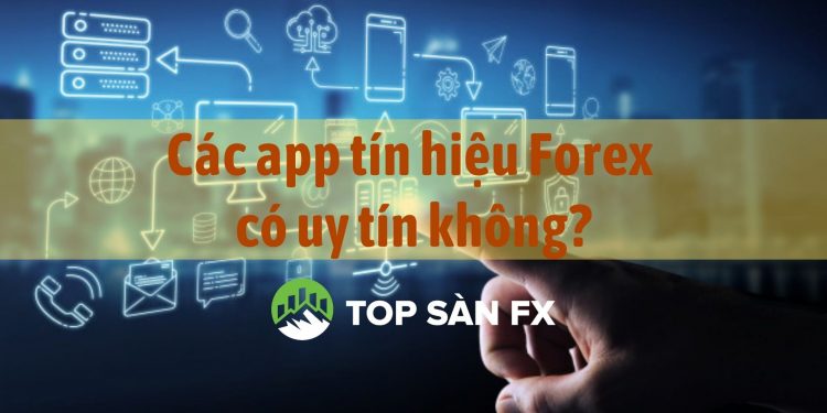Các app tín hiệu Forex có uy tín không?