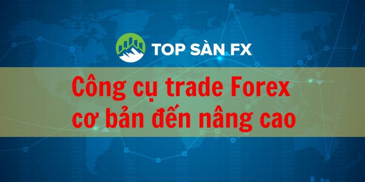 Công cụ trade Forex cơ bản đến nâng cao   