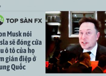 Elon Musk nói Tesla sẽ đóng cửa nếu ô tô của họ làm gián điệp ở Trung Quốc