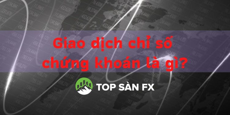 Giao dịch chỉ số chứng khoán là gì?