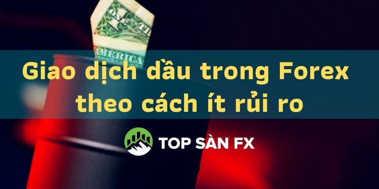 Giao dịch dầu trong Forex theo cách ít rủi ro