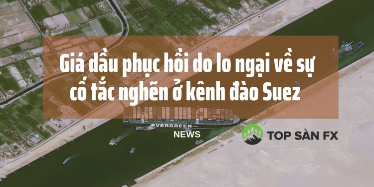 Giá dầu phục hồi do lo ngại về sự cố tắc nghẽn ở kênh đào Suez