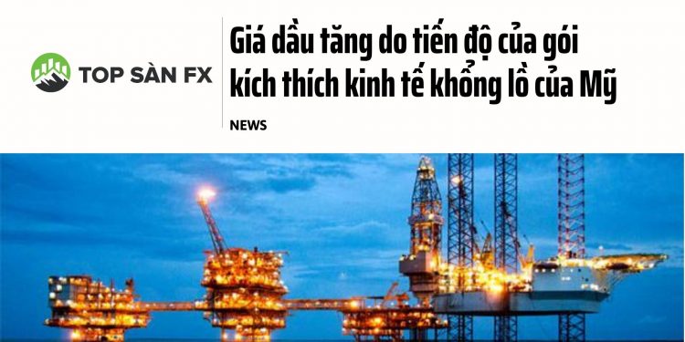 Giá dầu tăng do tiến độ của gói kích thích kinh tế khổng lồ của Mỹ