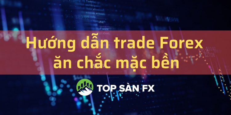 Hướng dẫn trade Forex ăn chắc mặc bền