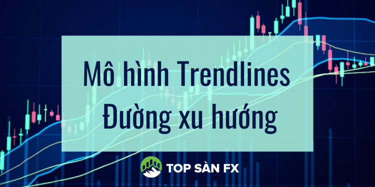 Mô hình Trendlines – Đường xu hướng