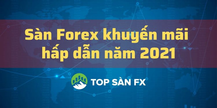 Sàn Forex khuyến mãi hấp dẫn năm 2021