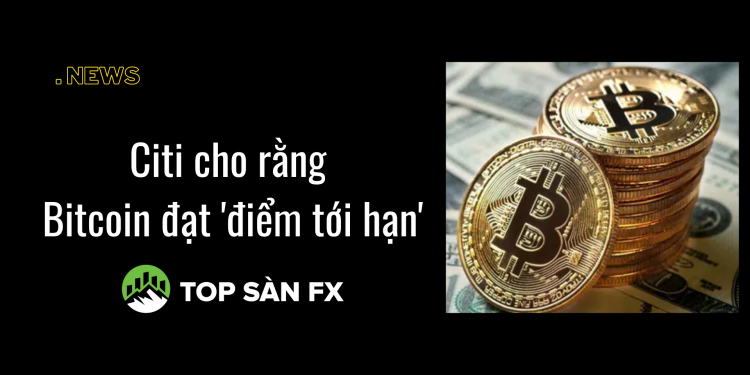 Citi cho rằng Bitcoin đạt ‘điểm tới hạn’