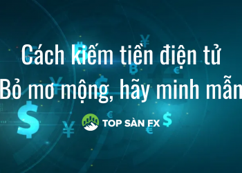 Cách kiếm tiền điện tử – Bỏ mơ mộng, hãy minh mẫn