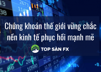 Chứng khoán thế giới vững chắc nền kinh tế phục hồi mạnh mẽ