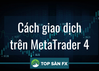 Cách giao dịch trên MT4 dành cho người nhập môn