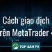 Cách giao dịch trên MT4 dành cho người nhập môn