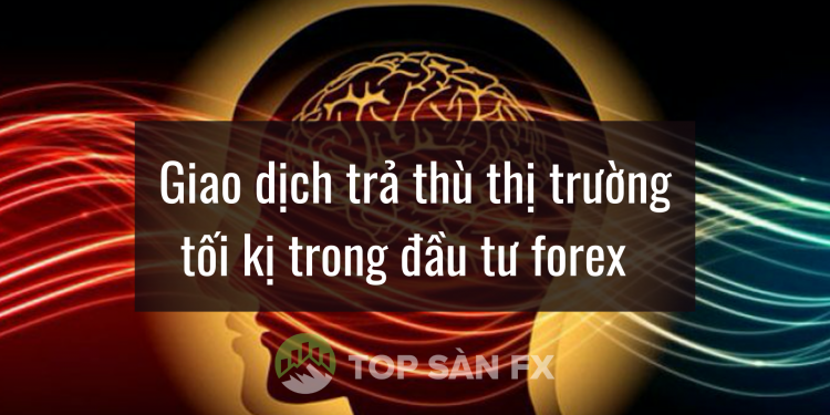Giao dịch trả thù thị trường – tối kị trong đầu tư forex