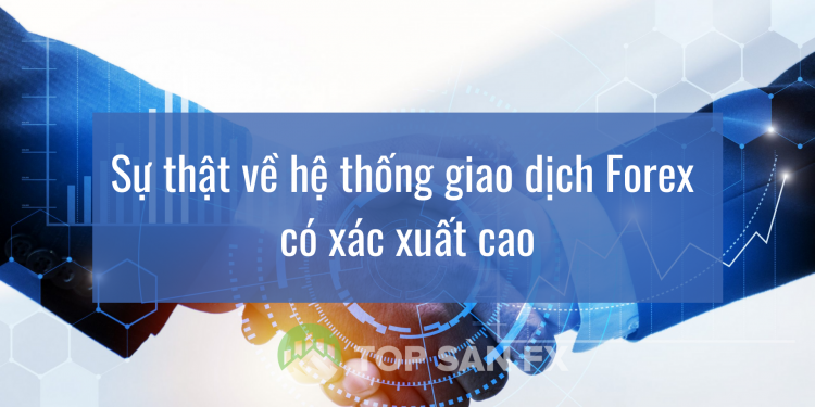 Sự thật về hệ thống giao dịch Forex có xác xuất cao