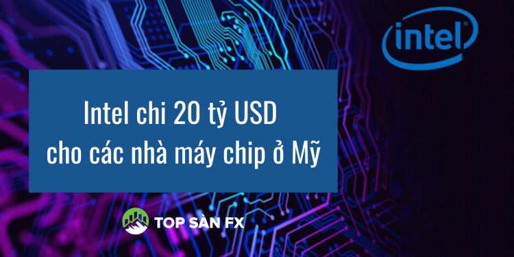 Intel chi 20 tỷ USD cho các nhà máy chip ở Mỹ