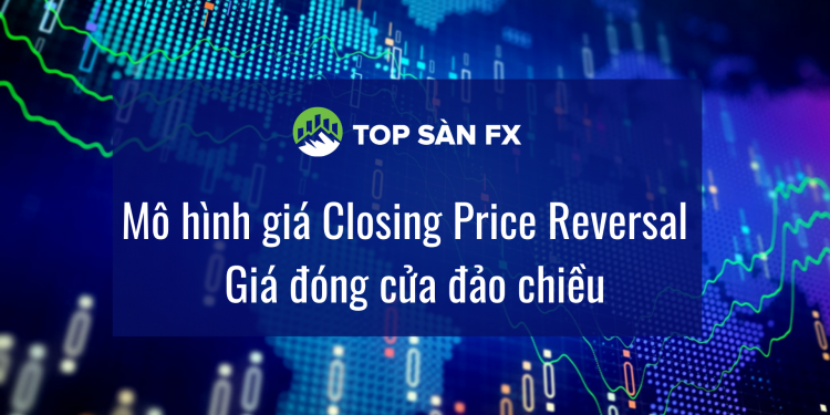 Mô hình giá Closing Price Reversal – Giá đóng cửa đảo chiều