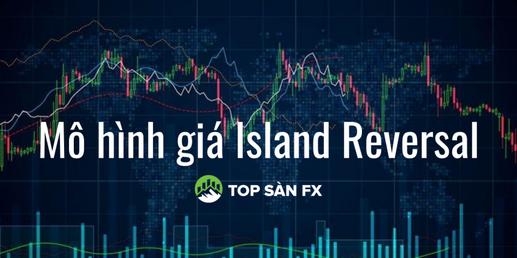 Tìm hiểu mô hình giá Island Reversal