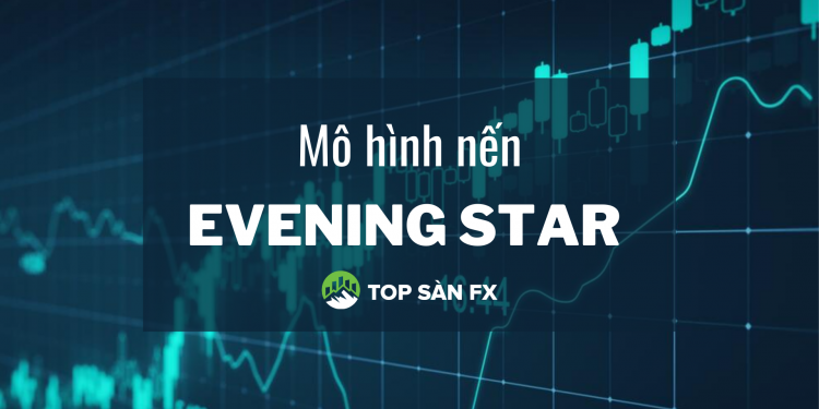 Giao dịch với mô hình Evening Star