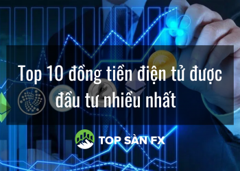 Top 10 đồng tiền điện tử được đầu tư nhiều nhất