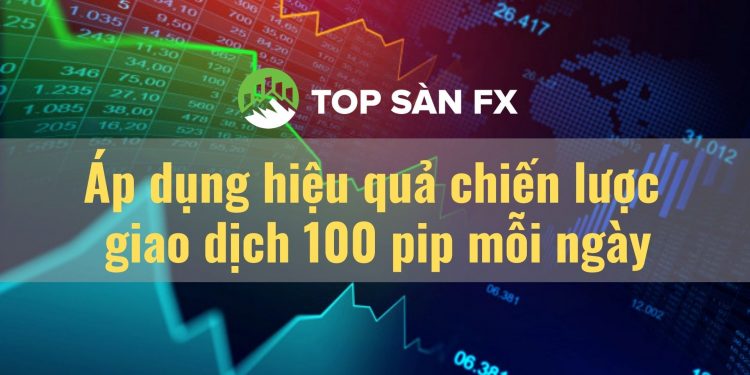Áp dụng hiệu quả chiến lược giao dịch 100 pip mỗi ngày  