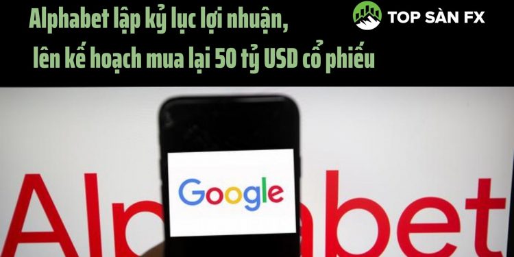 Alphabet lập kỷ lục lợi nhuận, lên kế hoạch mua lại 50 tỷ USD cổ phiếu