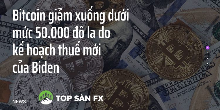 Bitcoin giảm xuống dưới mức 50.000 đô la do kế hoạch đánh thuế mới của Biden