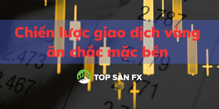 Chiến lược giao dịch vàng ăn chắc mặc bền