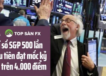 Chỉ số S&P 500 lần đầu tiên đạt mốc kỷ lục trên 4.000 điểm