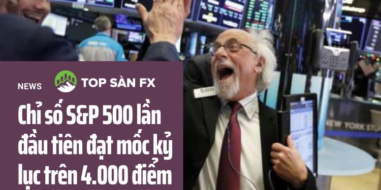 Chỉ số S&P 500 lần đầu tiên đạt mốc kỷ lục trên 4.000 điểm