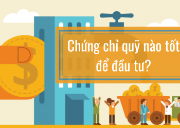 Chứng chỉ quỹ nào tốt để đầu tư?