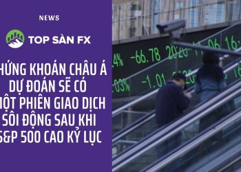 Chứng khoán châu Á dự đoán sẽ có một phiên giao dịch sôi động sau khi S&P 500 cao kỷ lục