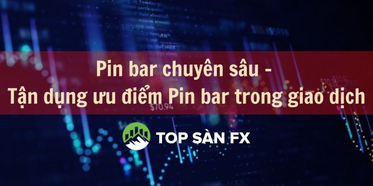 Pin bar chuyên sâu - Tận dụng ưu điểm Pin bar trong giao dịch