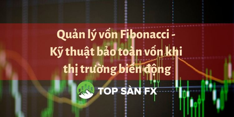 Quản lý vốn Fibonacci – Kỹ thuật bảo toàn vốn khi thị trường biến động