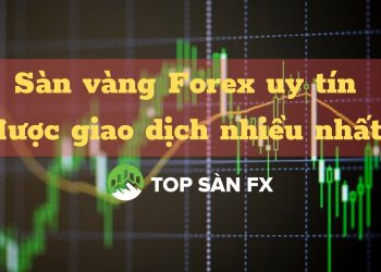Sàn vàng Forex uy tín được giao dịch nhiều nhất