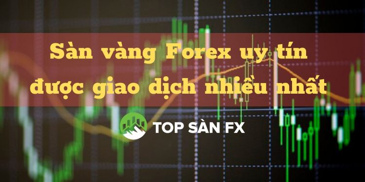 Sàn vàng Forex uy tín được giao dịch nhiều nhất
