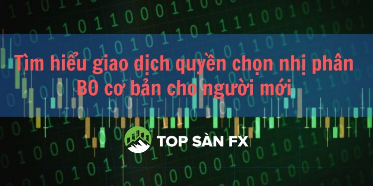 Tìm hiểu giao dịch quyền chọn nhị phân – BO cơ bản cho người mới