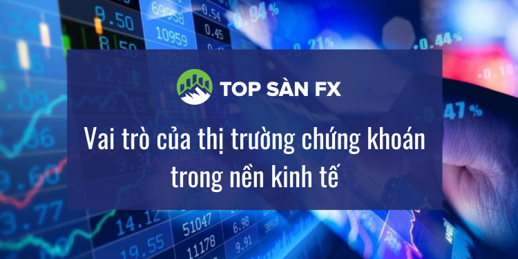 Vai trò của thị trường chứng khoán đóng góp cho nền kinh tế