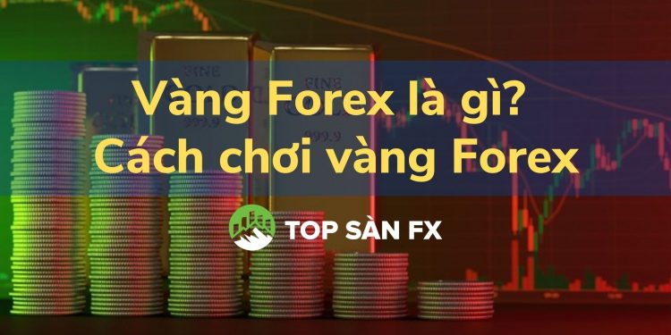 Vàng Forex là gì? Cách chơi vàng Forex