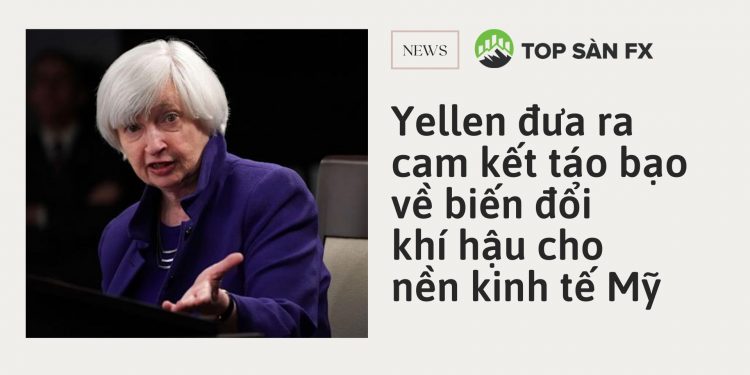 Yellen đưa ra cam kết táo bạo về biến đổi khí hậu cho nền kinh tế Hoa Kỳ