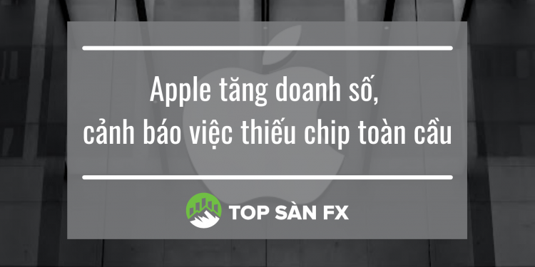 Apple tăng doanh số, cảnh báo việc thiếu chip toàn cầu