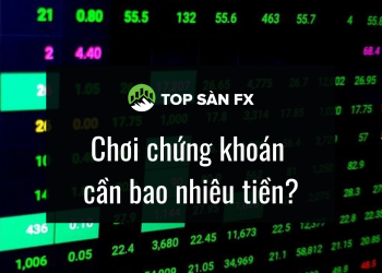 Chơi chứng khoán cần bao nhiêu tiền?