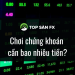 Chơi chứng khoán cần bao nhiêu tiền?