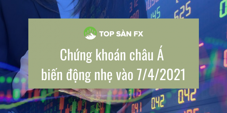 Chứng khoán châu Á biến động nhẹ vào 7/4/2021